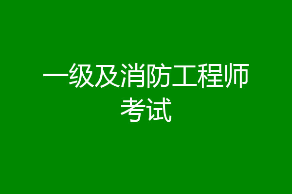 一级及消防工程师考试