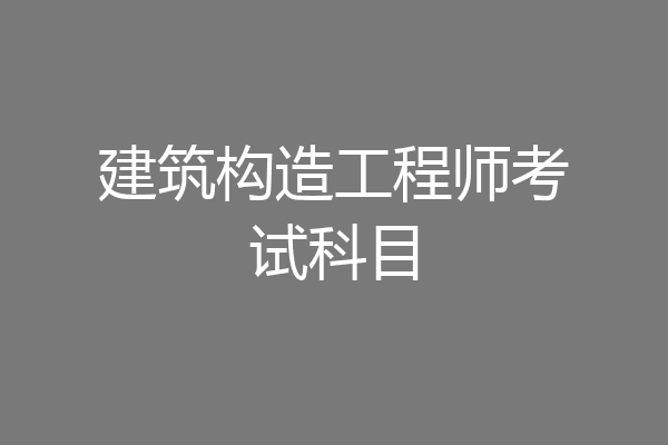 建筑构造工程师考试科目