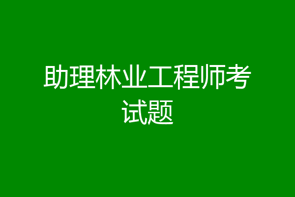 助理林业工程师考试题