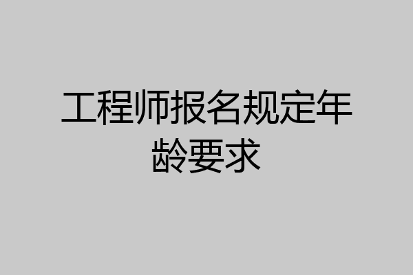工程师报名规定年龄要求