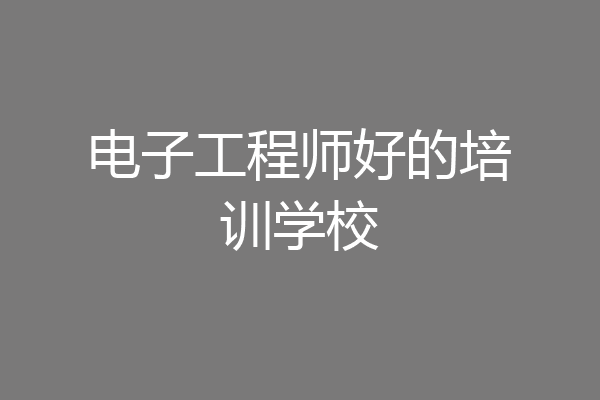 电子工程师好的培训学校