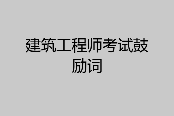 建筑工程师考试鼓励词