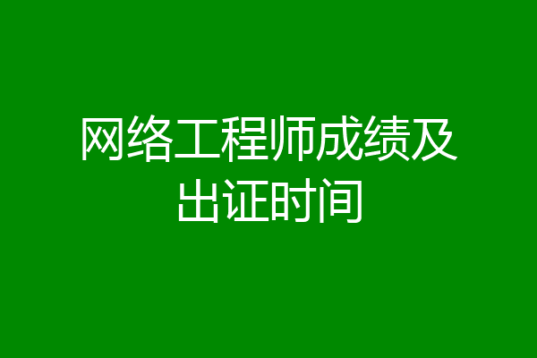 网络工程师成绩及出证时间