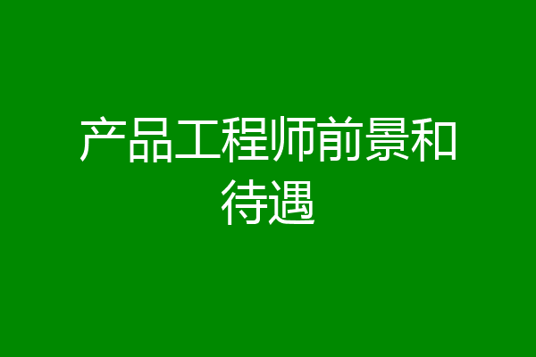 产品工程师前景和待遇