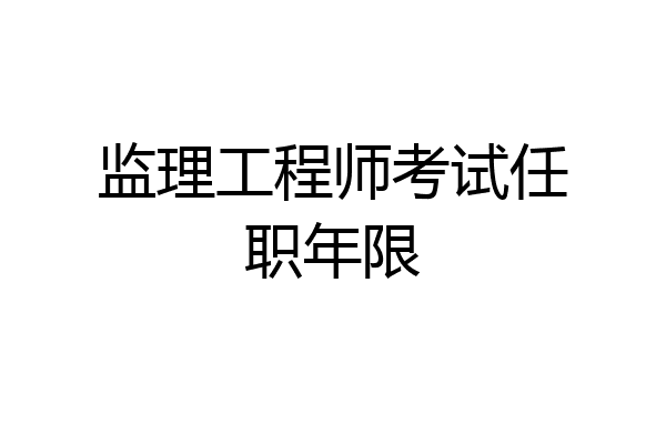 监理工程师考试任职年限