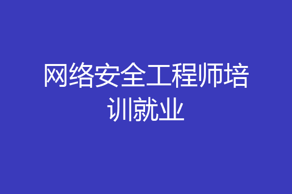 网络安全工程师培训就业