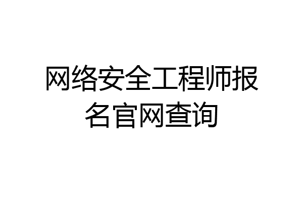 网络安全工程师报名官网查询