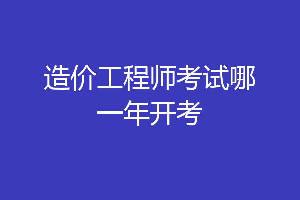 造价工程师考试哪一年开考