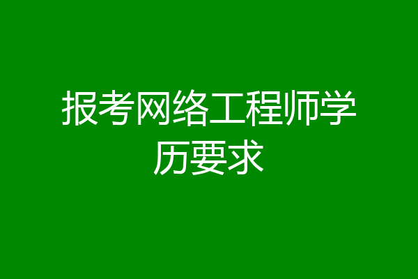 报考网络工程师学历要求