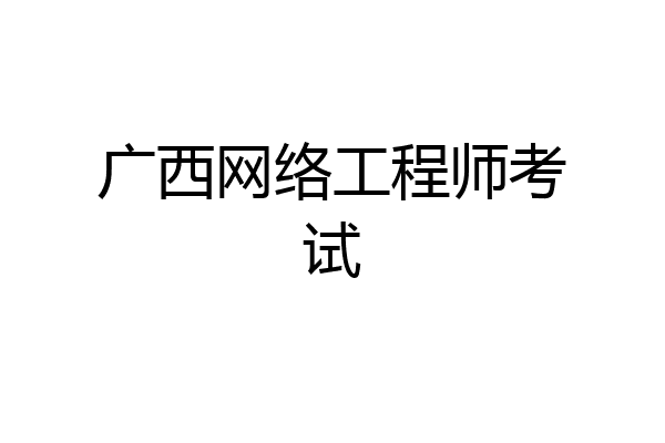 广西网络工程师考试