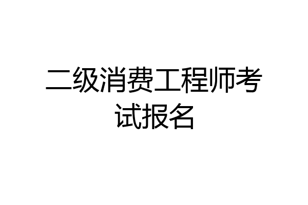 二级消费工程师考试报名