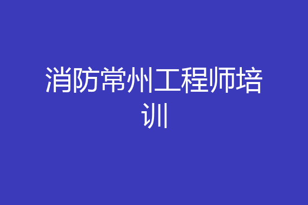 消防常州工程师培训