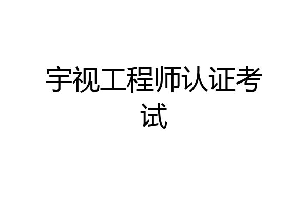 宇视工程师认证考试