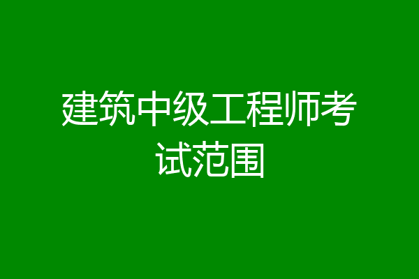 建筑中级工程师考试范围