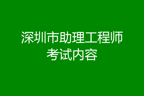 深圳市助理工程师考试内容