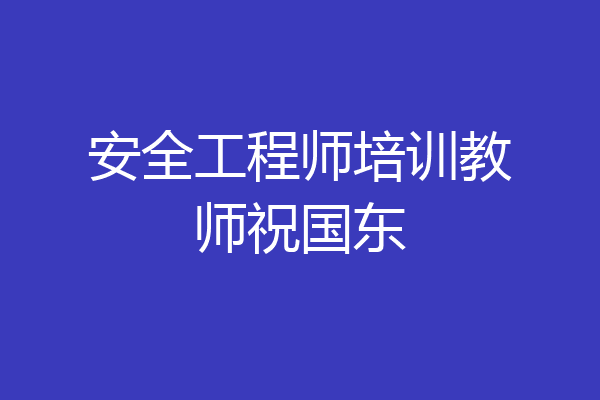 安全工程师培训教师祝国东