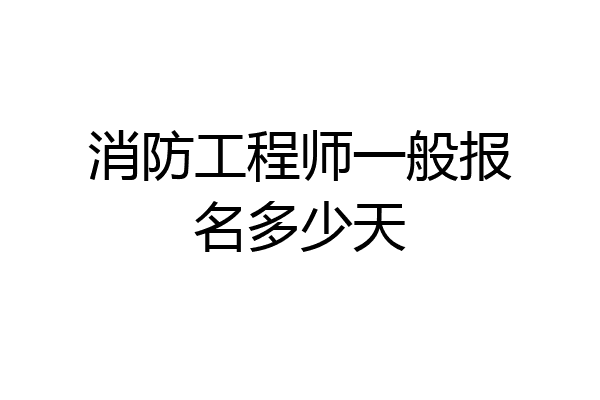 消防工程师一般报名多少天