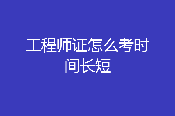 工程师证怎么考时间长短