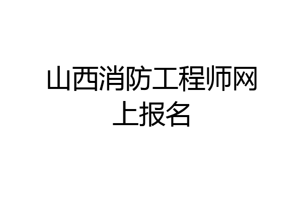山西消防工程师网上报名