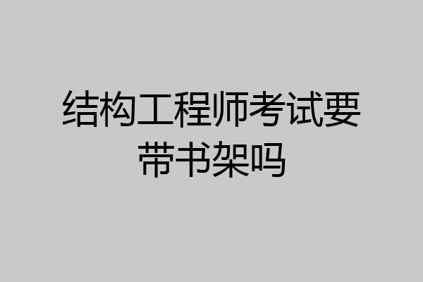 结构工程师考试要带书架吗