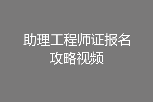 助理工程师证报名攻略视频