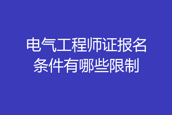 电气工程师证报名条件有哪些限制