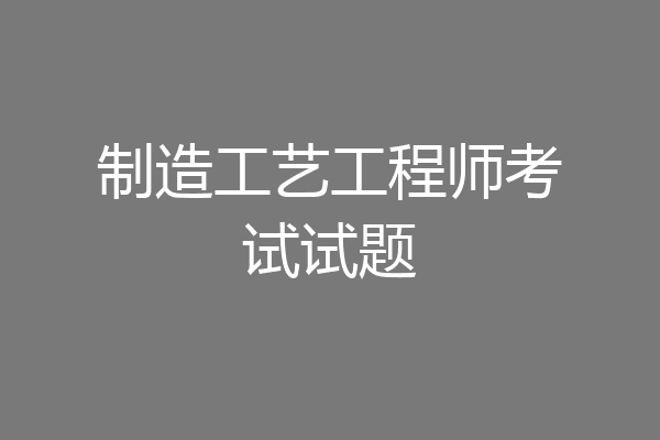 制造工艺工程师考试试题