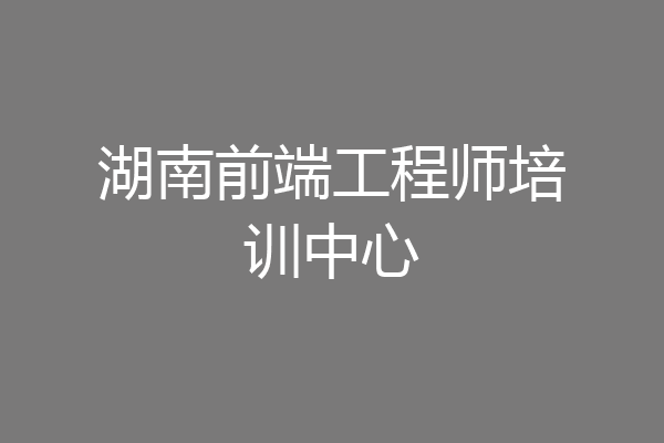 湖南前端工程师培训中心