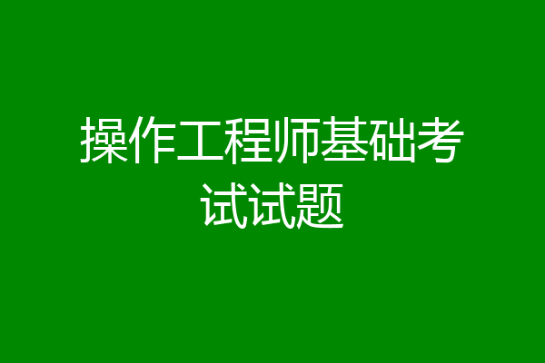 操作工程师基础考试试题