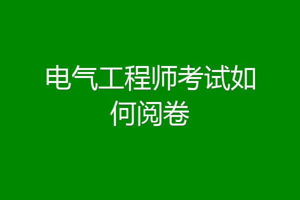 电气工程师考试如何阅卷