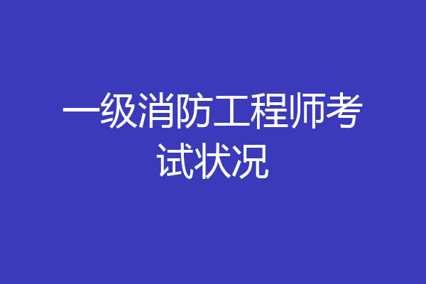 一级消防工程师考试状况