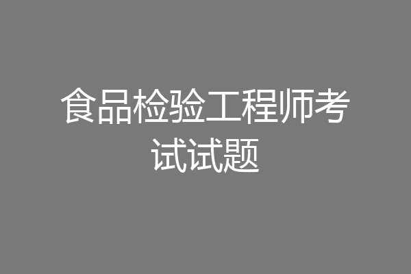 食品检验工程师考试试题