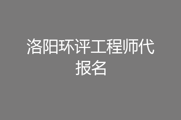洛阳环评工程师代报名