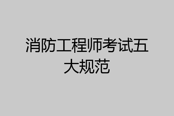 消防工程师考试五大规范