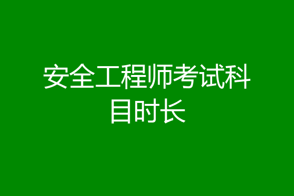 安全工程师考试科目时长