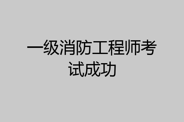 一级消防工程师考试成功