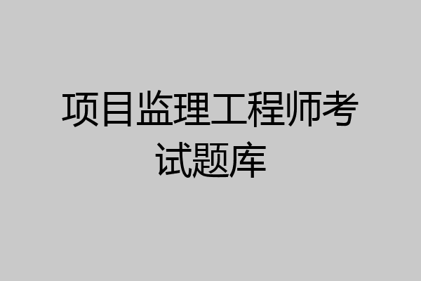项目监理工程师考试题库