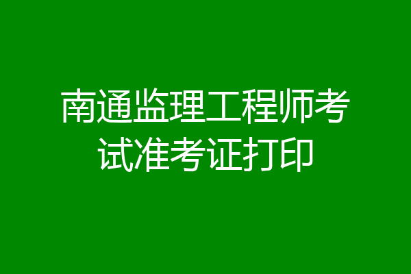 南通监理工程师考试准考证打印