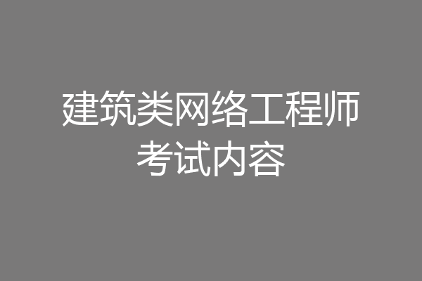 建筑类网络工程师考试内容