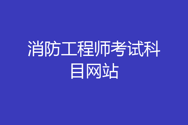 消防工程师考试科目网站