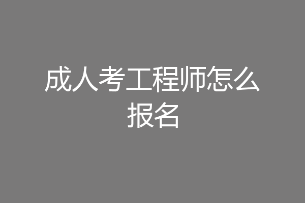 成人考工程师怎么报名