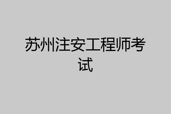 苏州注安工程师考试