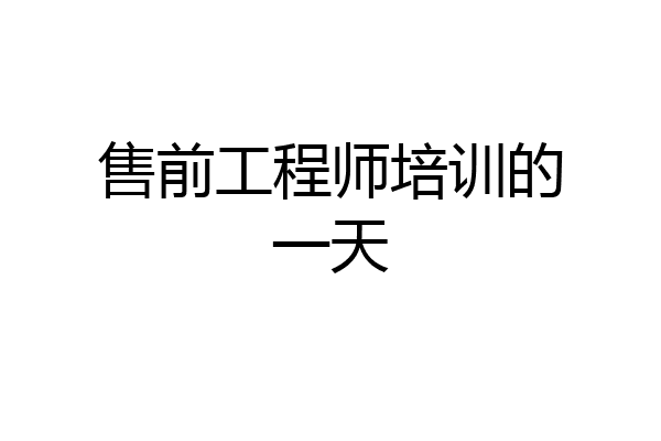 售前工程师培训的一天