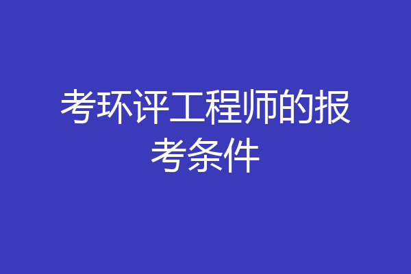 考环评工程师的报考条件