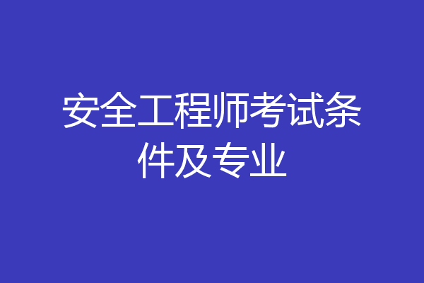 安全工程师考试条件及专业