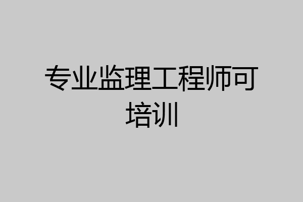 专业监理工程师可培训