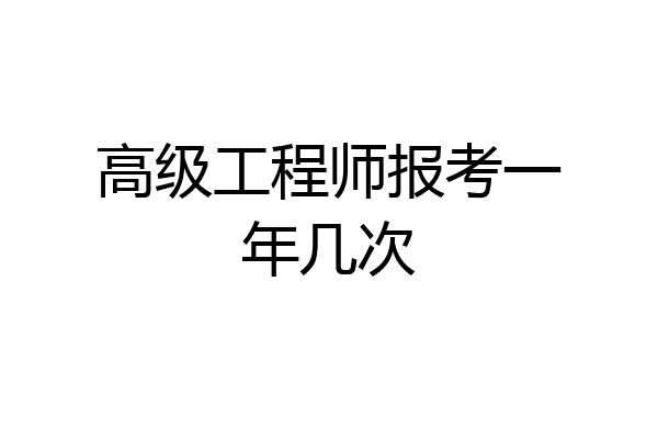 高级工程师报考一年几次