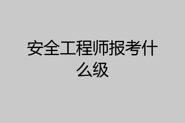 安全工程师报考什么级