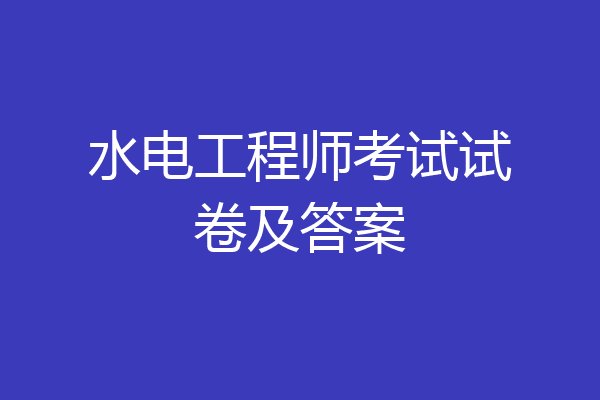 水电工程师考试试卷及答案
