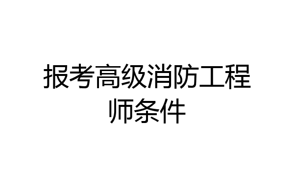 报考高级消防工程师条件